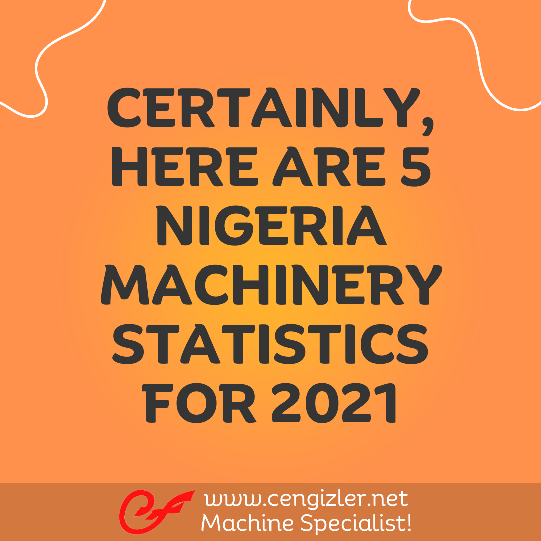 1 Certainly, here are 5 Nigeria machinery statistics for 2021